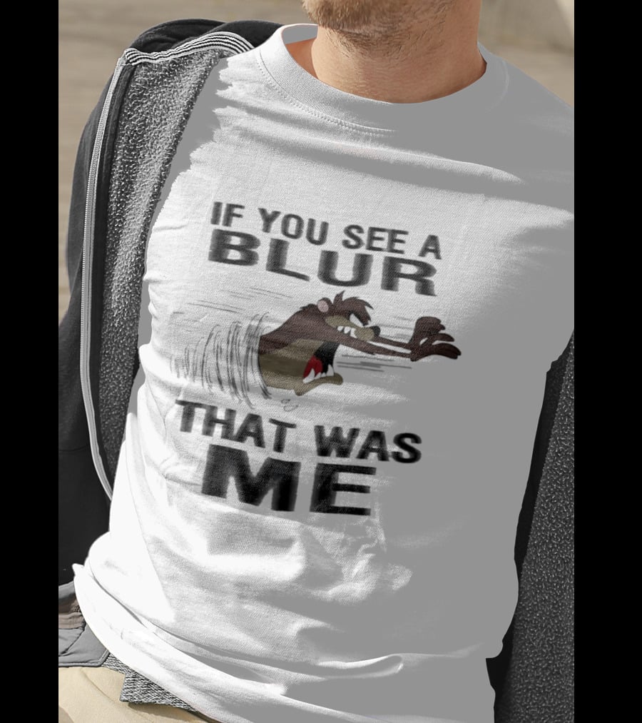 Tasmanian Devil If You See A Blur That Was Me T-Shirt