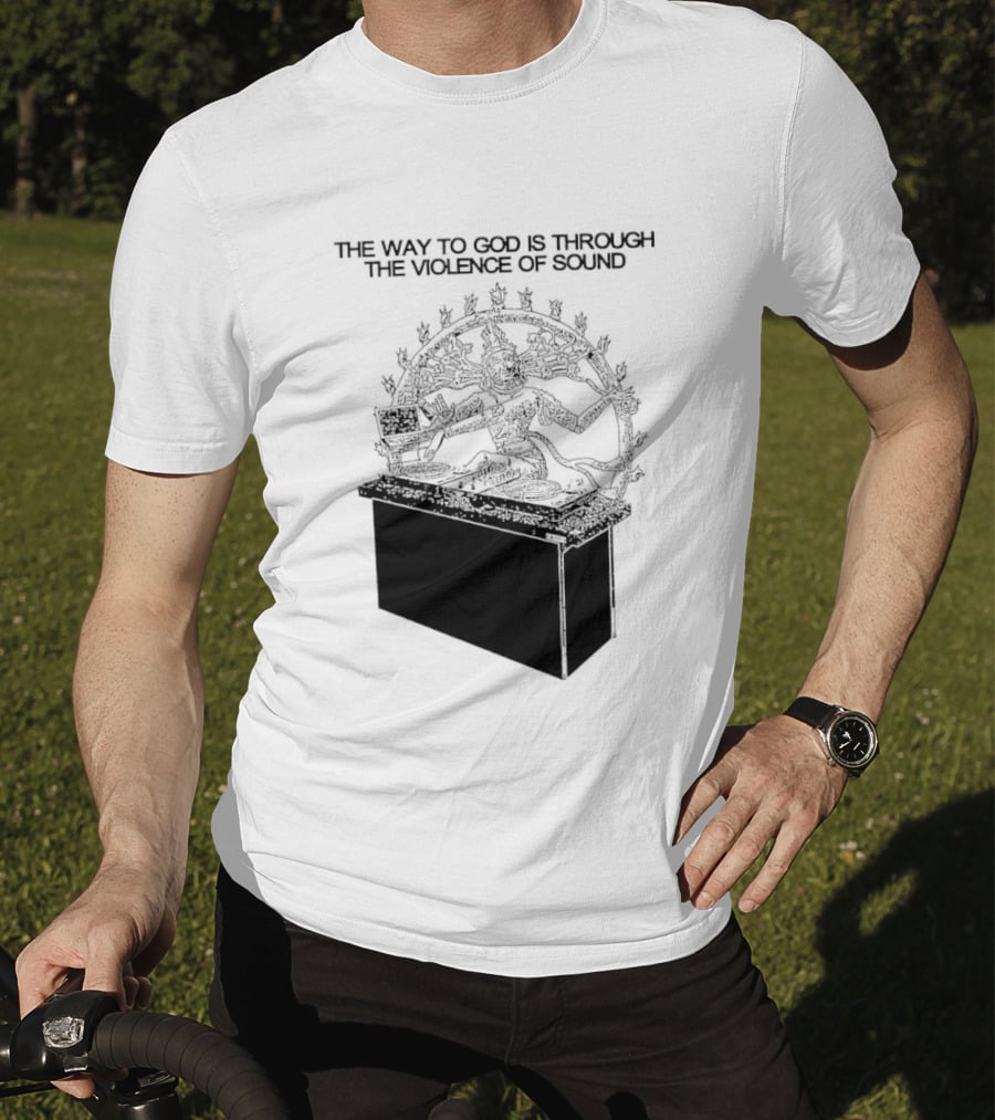 The Way To God Is Through The Violence Of Sound Shiva Nataraja T-Shirt