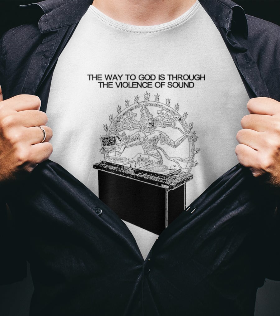 The Way To God Is Through The Violence Of Sound Shiva Nataraja T-Shirt