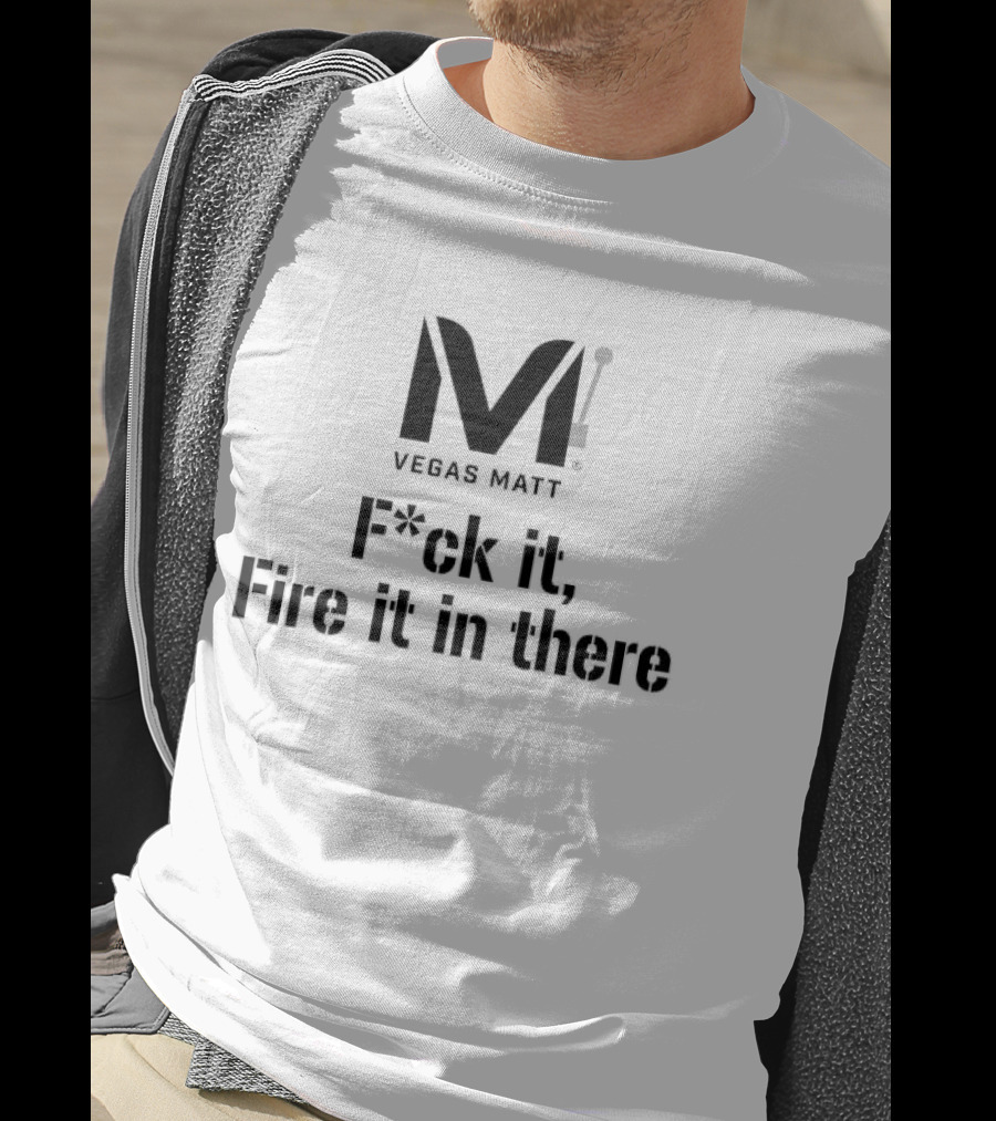 VEGAS MATT F*ck It Fire It In There 2026 T-Shirt