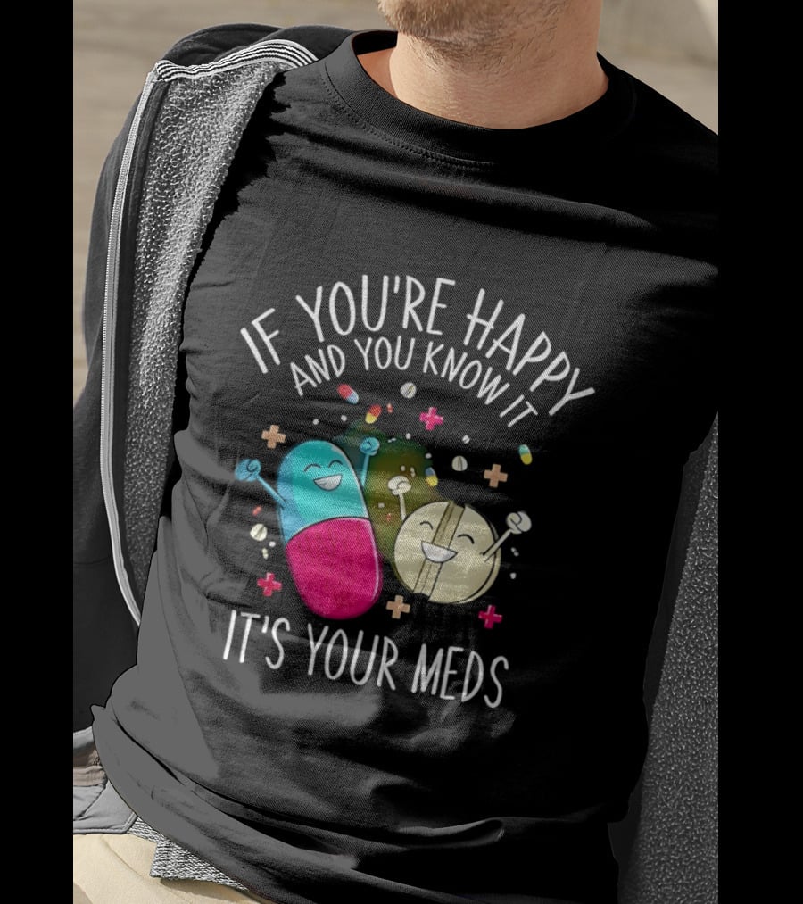 If You're Happy And You Know It It's Your Meds Fun Cartoon Pills T-Shirt