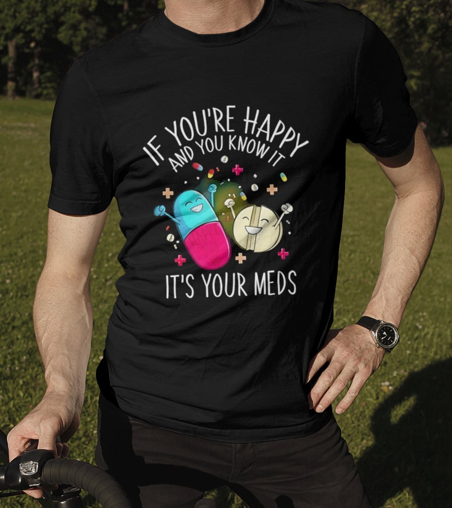 If You're Happy And You Know It It's Your Meds Fun Cartoon Pills T-Shirt