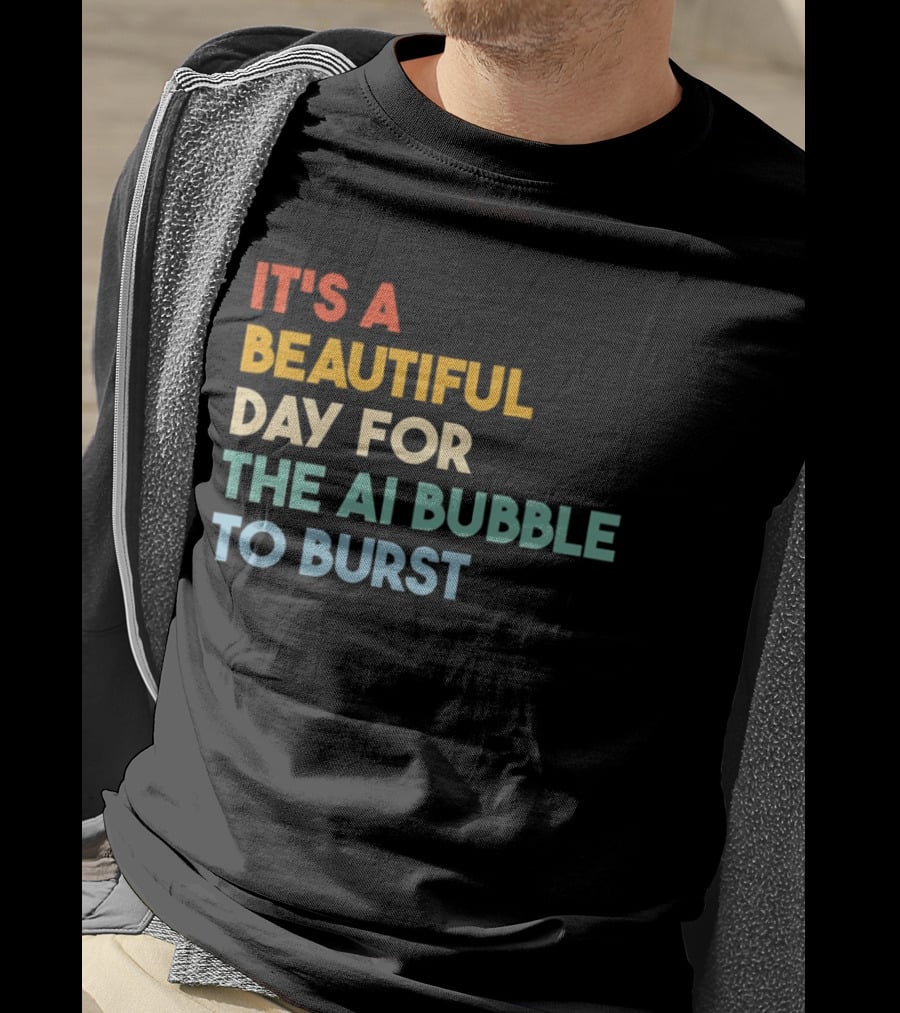 It's A Beautiful Day For The AI Bubble To Burst T-Shirt