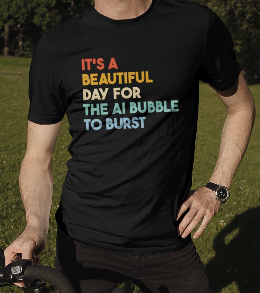 It's A Beautiful Day For The AI Bubble To Burst T-Shirt