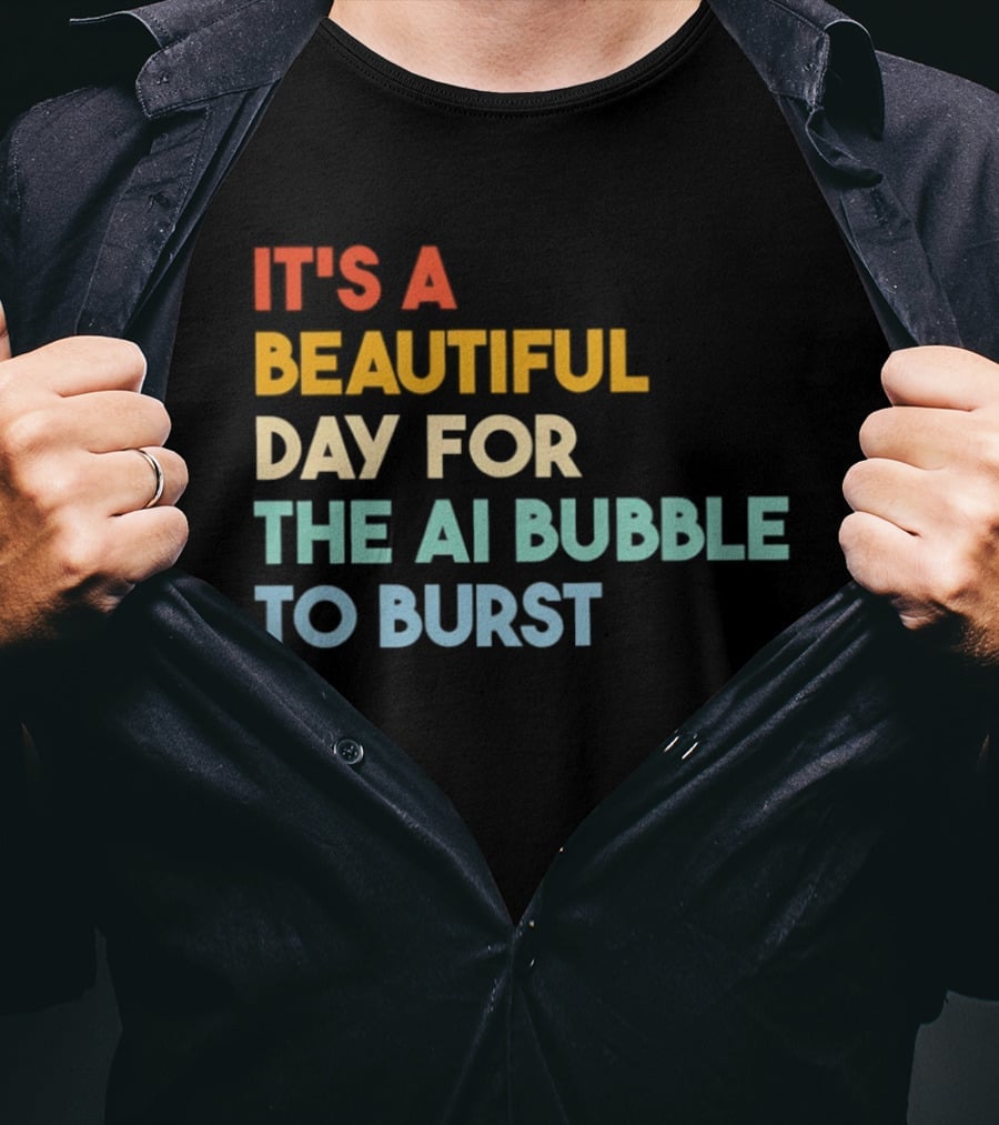 It's A Beautiful Day For The AI Bubble To Burst T-Shirt