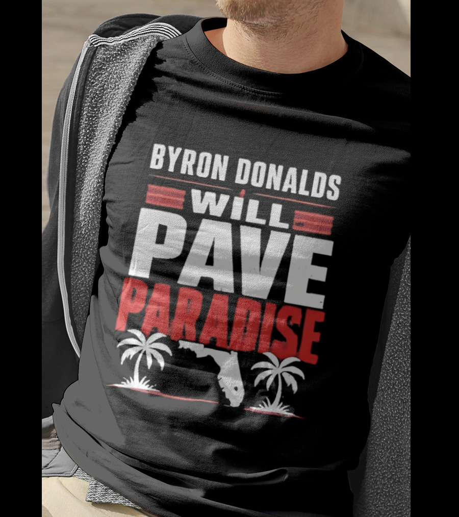 Byron Donalds Will Pave Paradise Palm Trees Florida T-Shirt