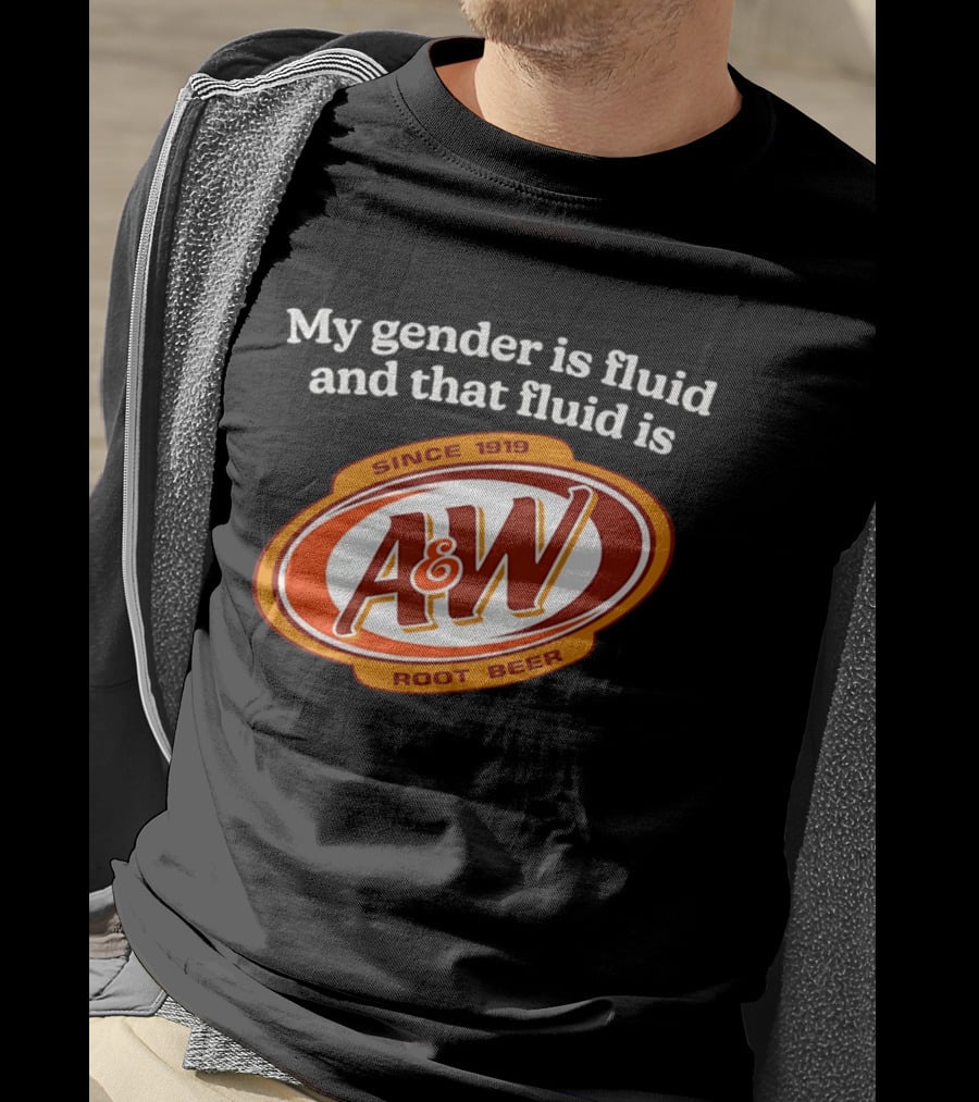 My Gender Is Fluid And That Fluid Is A&W Root Beer Since 1919 T-Shirt