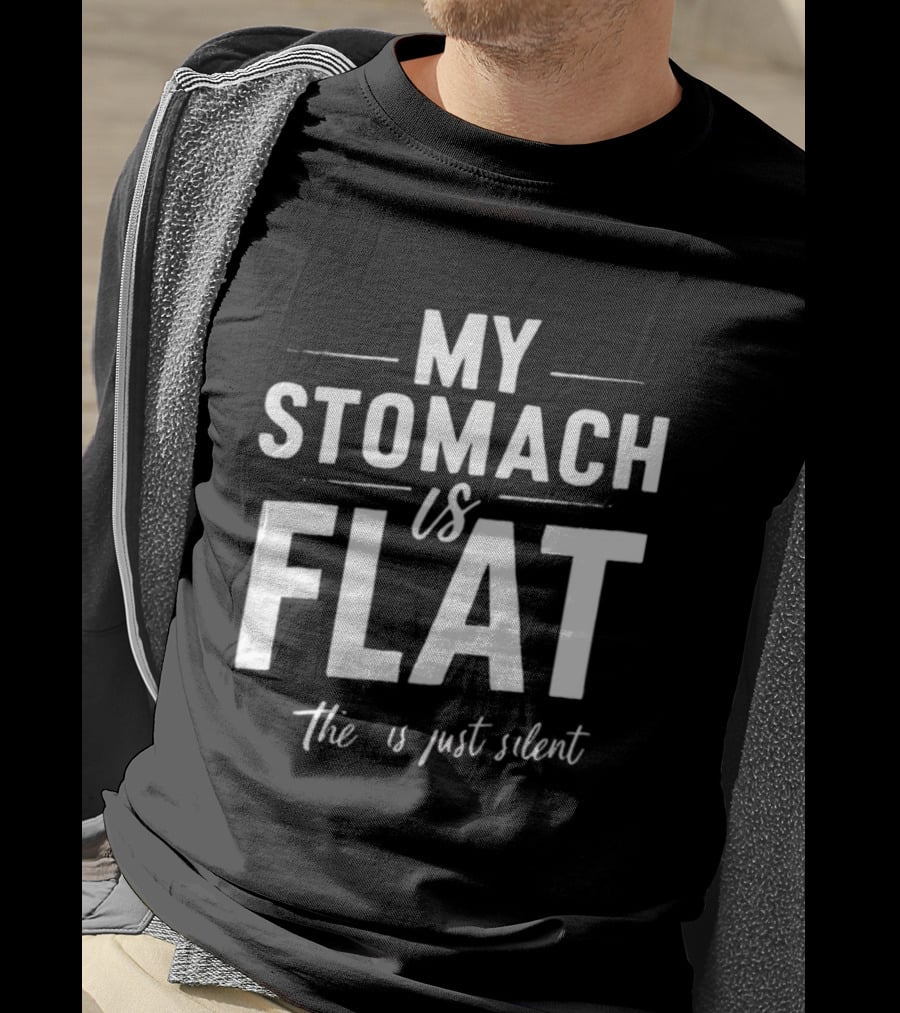 My Stomach Is Flat The B Is Just Silent T-Shirt