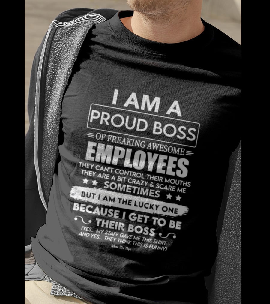 I Am A Proud Boss Of Freaking Awesome Employees They Can't Control Their Mouths Sometimes But I Am The Lucky One T-Shirt