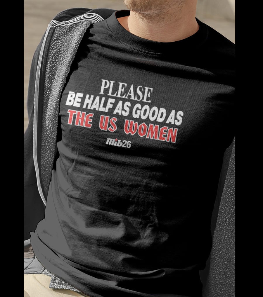Please Be Half As Good As The US Women Malik26 T-Shirt