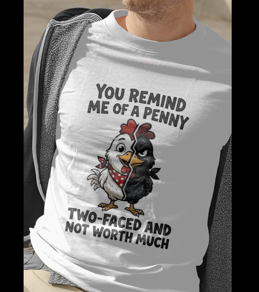 You Remind Me Of A Penny Two Faced Chicken Not Worth Much T-Shirt