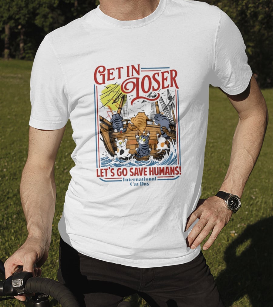 Get In Loser Cats Sailing Ship Let's Go Save Humans International Cat Day T-Shirt