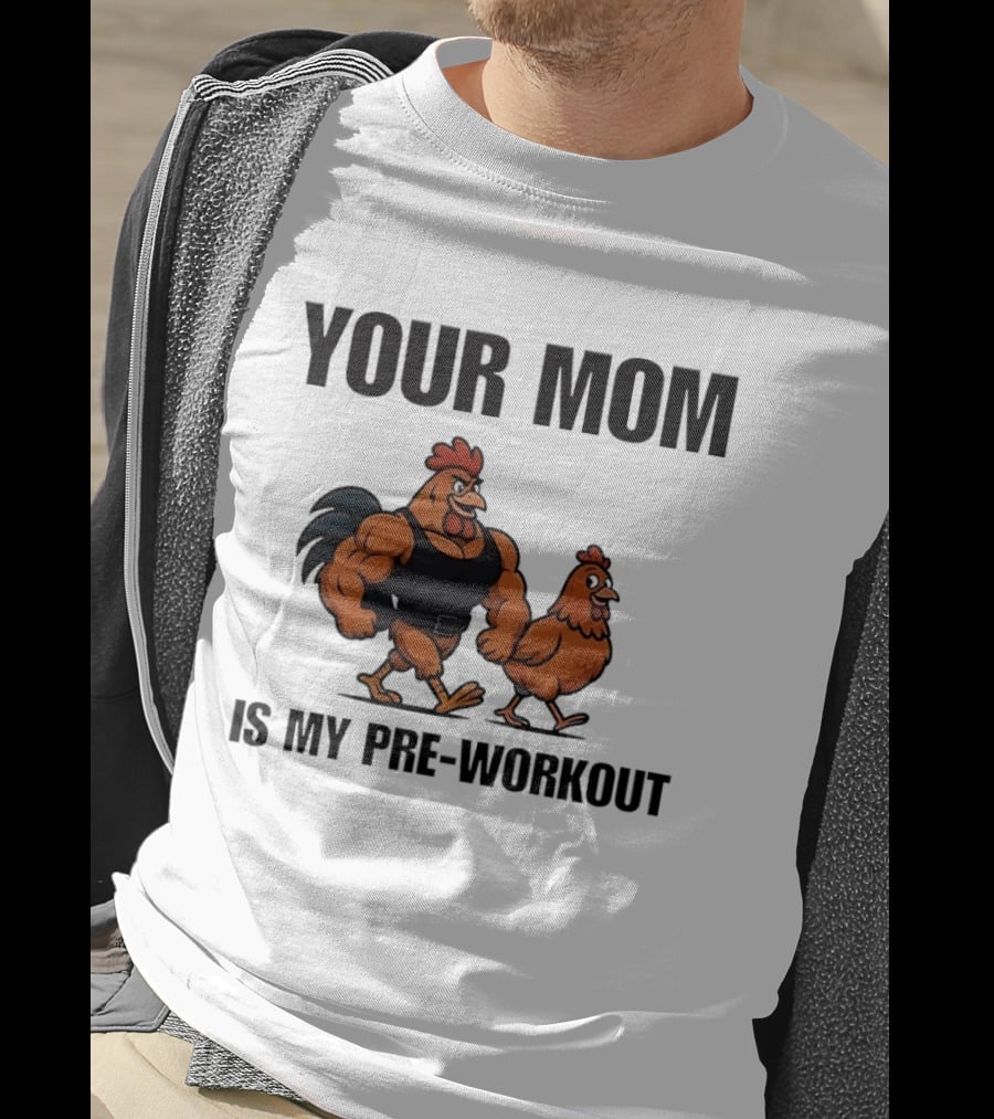 Your Mom Is My Pre Workout Chicken Gym T-Shirt