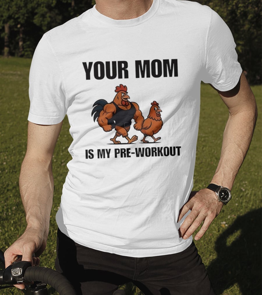 Your Mom Is My Pre Workout Chicken Gym T-Shirt
