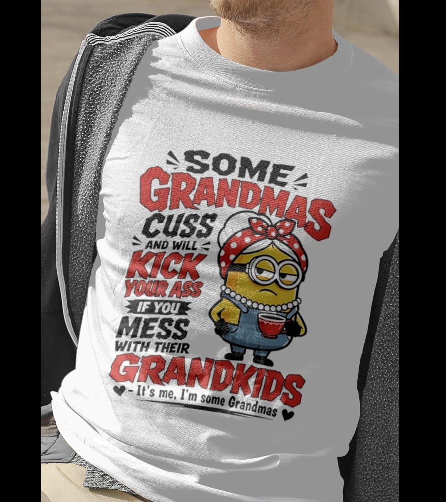 Some Grandmas Cuss And Will Kick Your Ass If You Mess With Their Grandkids Minion T-Shirt