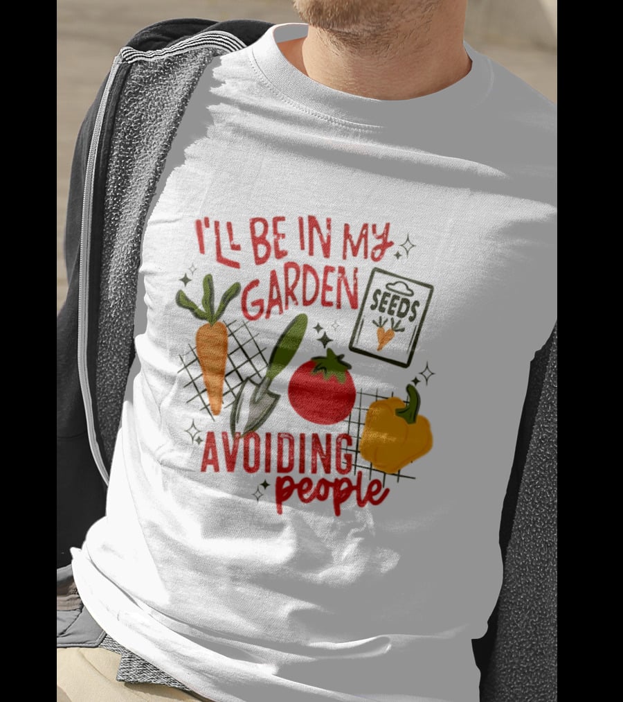 I'll Be In My Garden Avoiding People Seeds Carrot Tomato Pepper T-Shirt