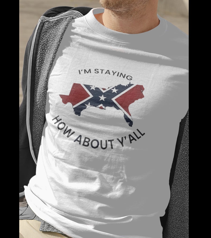 Texas Confederate Flag I’m Staying How About Y’all T-Shirt