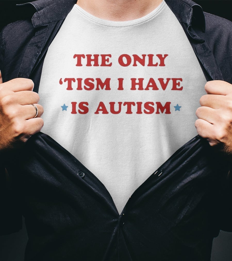 The Only 'Tism I Have Is Autism T-Shirt