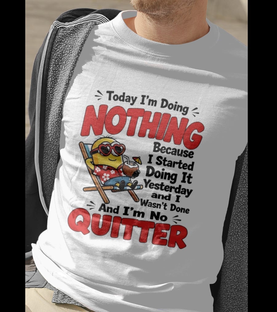 Today I'm Doing Nothing Because I Started Yesterday And I'm No Quitter Minion T-Shirt