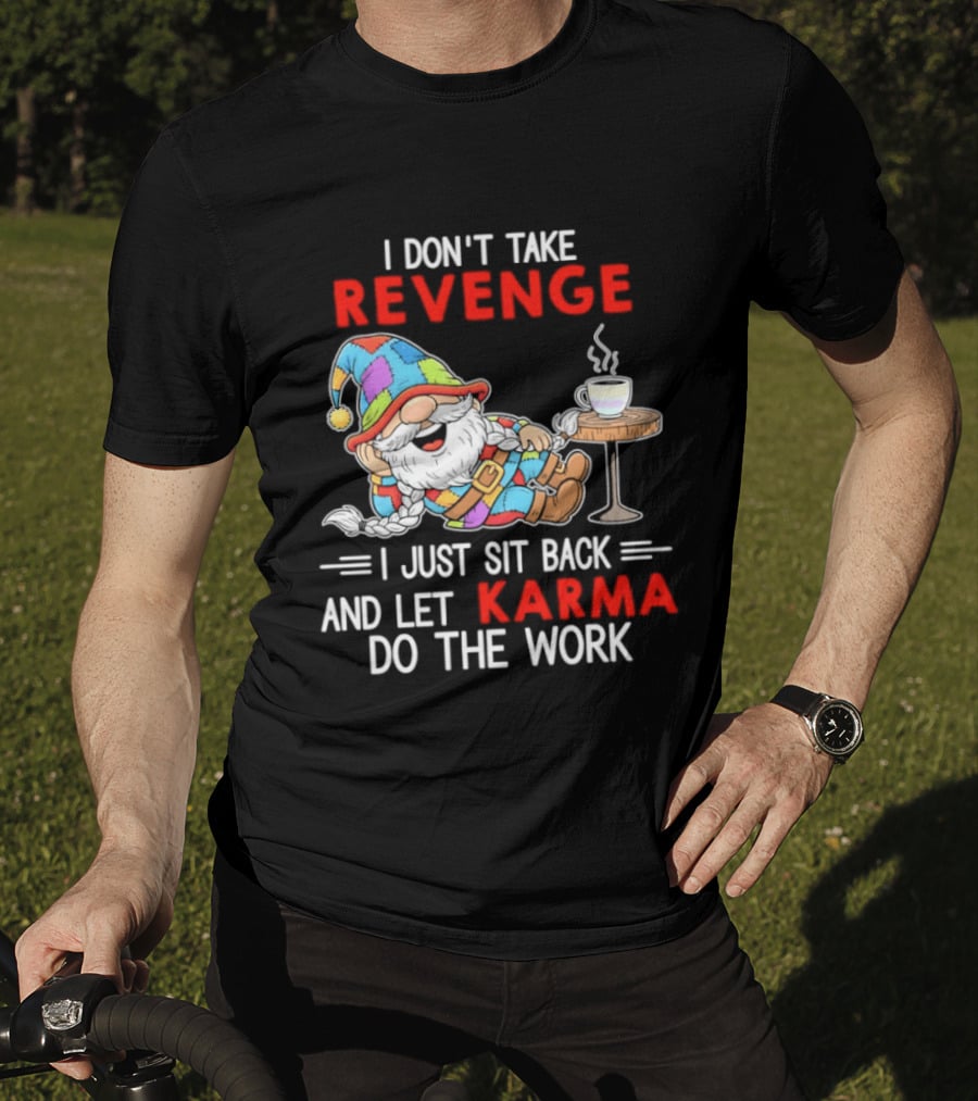 I Don't Take Revenge Gnome Let Karma Do The Work T-Shirt