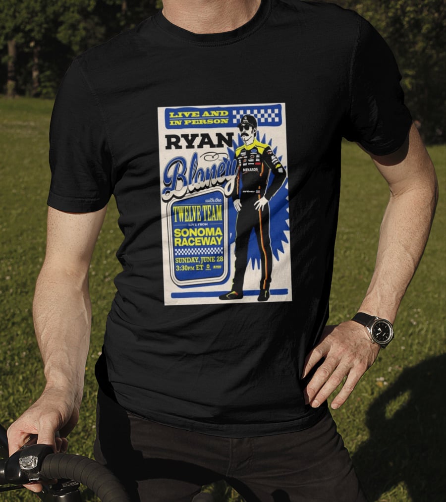 Live And In Person Ryan Blaney Twelve Team Sonoma Raceway June 28 3:30pm ET T-Shirt
