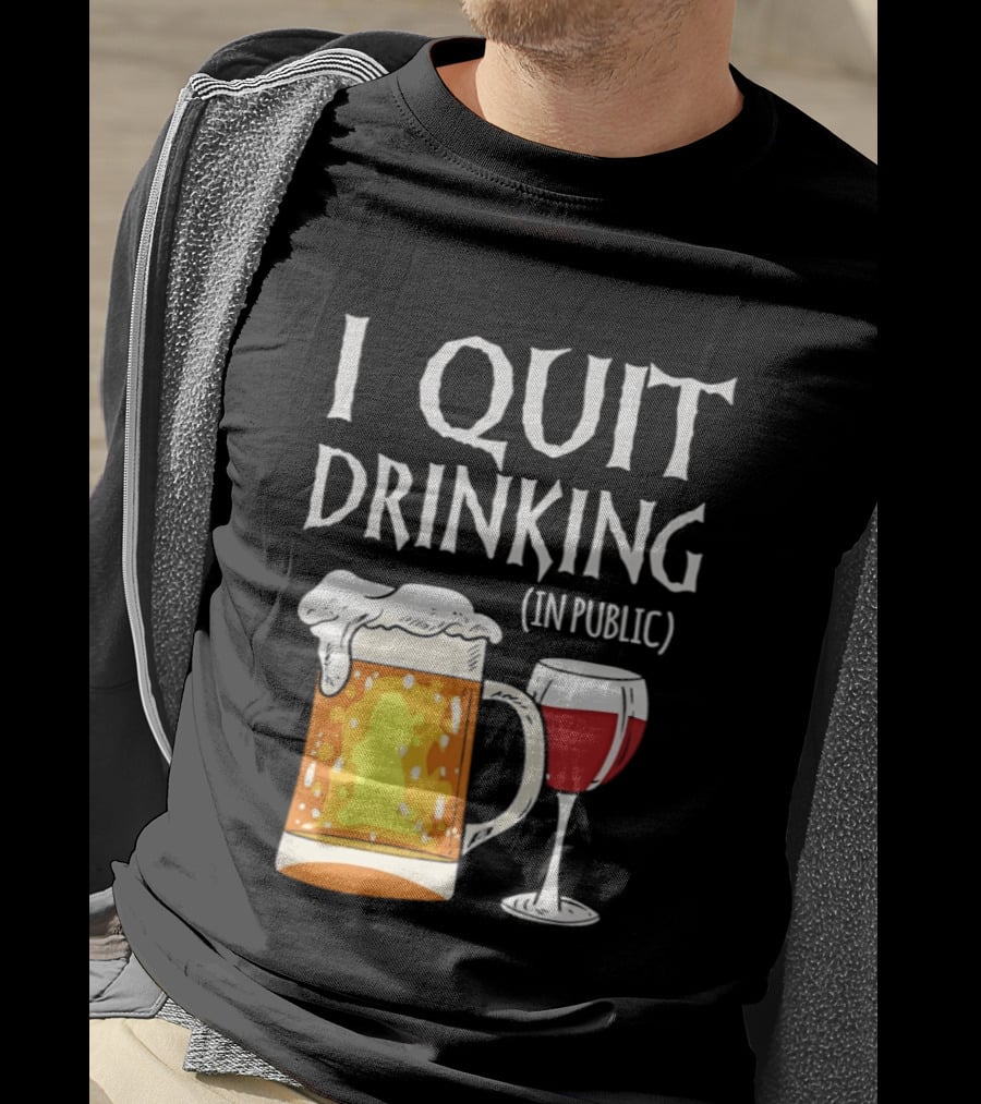 I Quit Drinking In Public Beer And Wine Glass T-Shirt