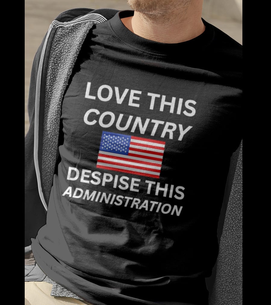 Love This Country Despise This Administration American Flag T-Shirt