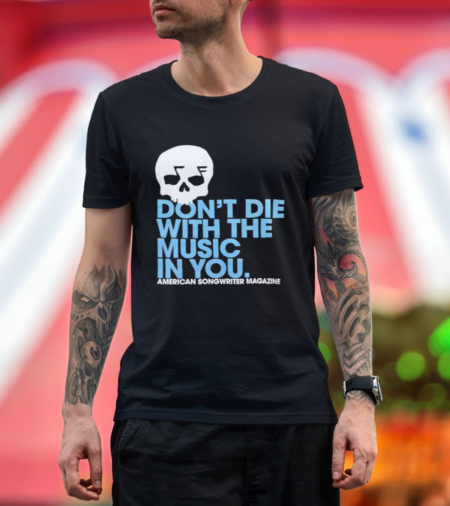 Don't Die With The Music In You Skull American Songwriter Magazine T-Shirt