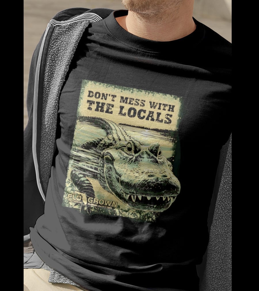 Don't Mess With The Locals FloGrown Alligator Florida Outfitters T-Shirt