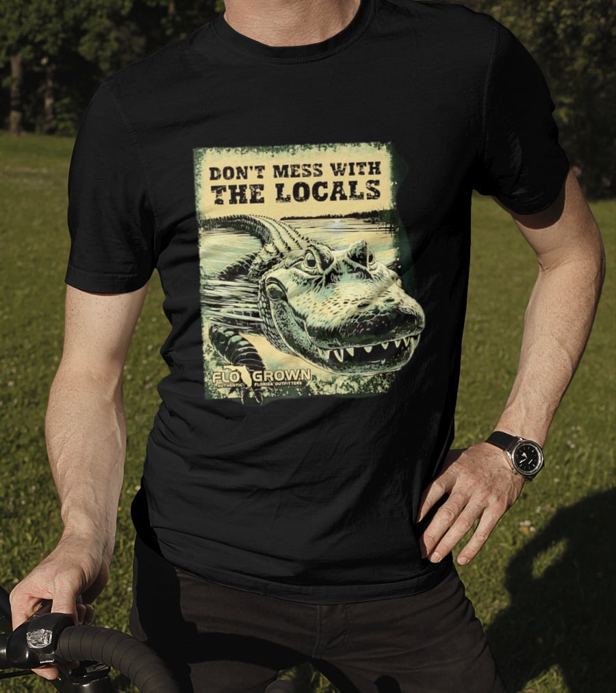 Don't Mess With The Locals FloGrown Alligator Florida Outfitters T-Shirt
