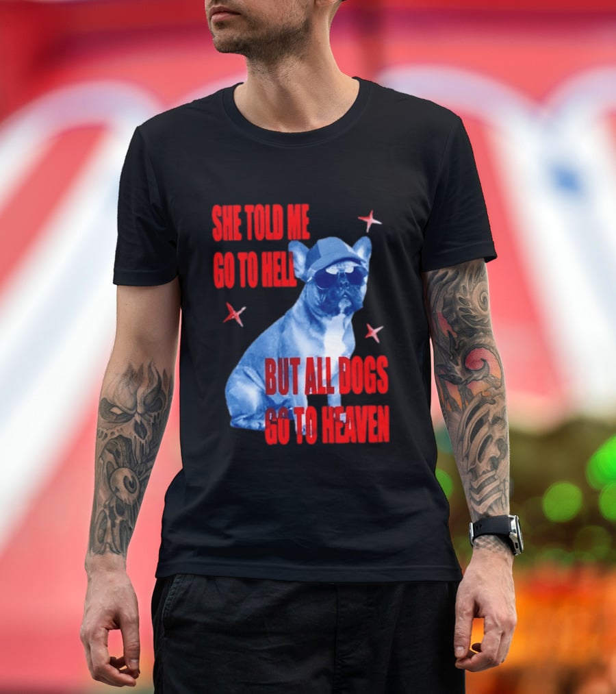 Sassy French Bulldog She Told Me Go To Hell But All Dogs Go To Heaven T-Shirt