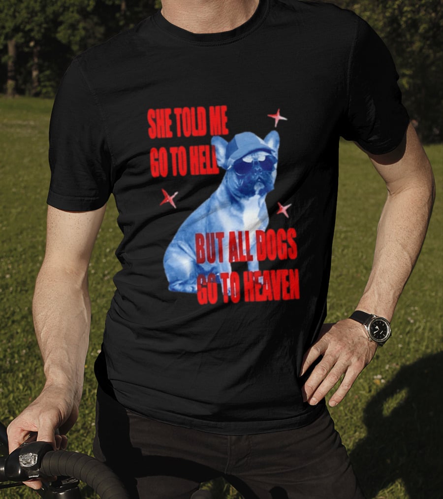 Sassy French Bulldog She Told Me Go To Hell But All Dogs Go To Heaven T-Shirt