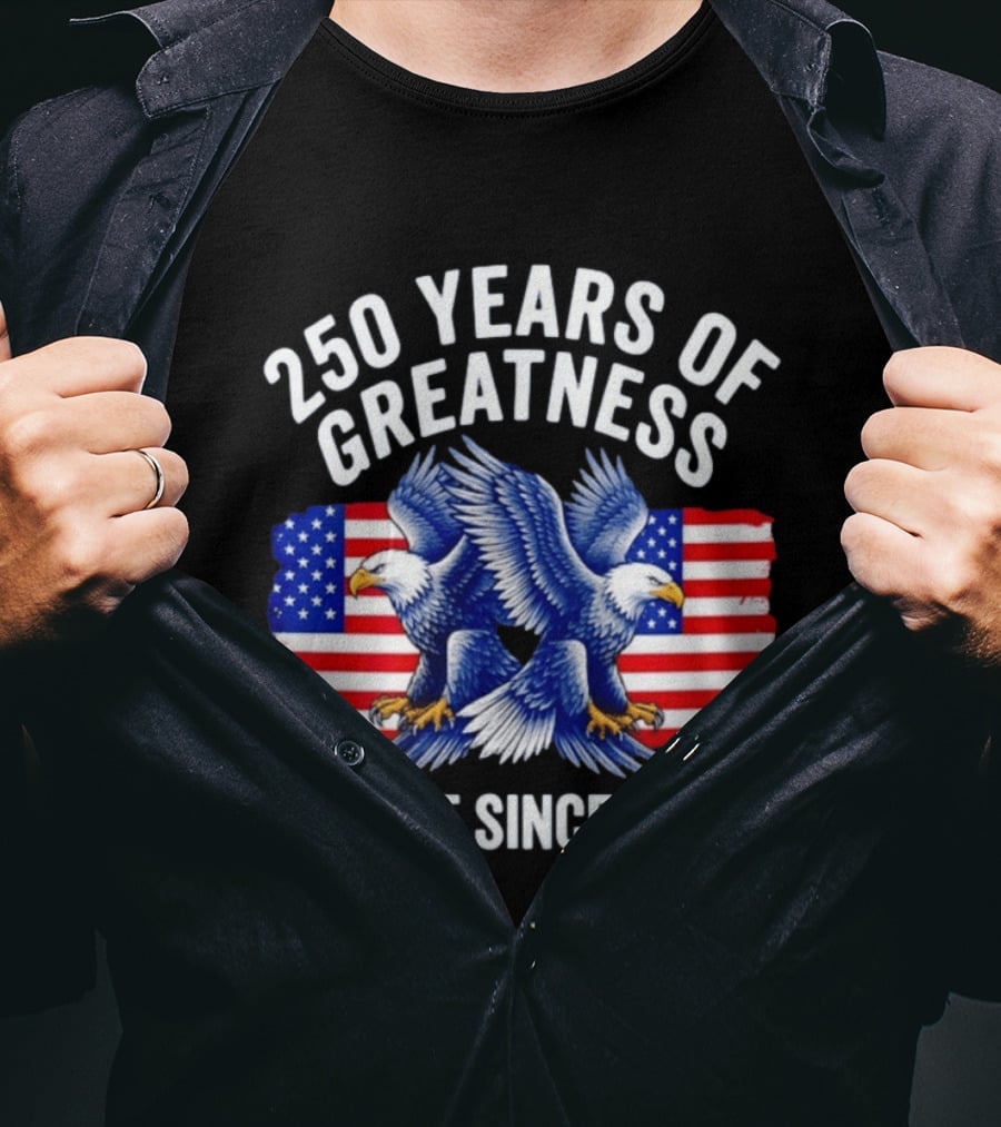 250 Years Of Greatness Great Since 1776 American Bald Eagle Flag T-Shirt