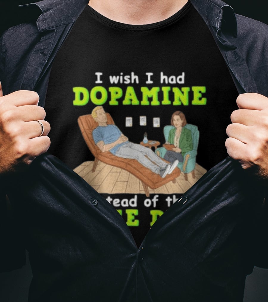 I Wish I Had Dopamine Instead Of This Huge Dick Therapy Session Humor T-Shirt