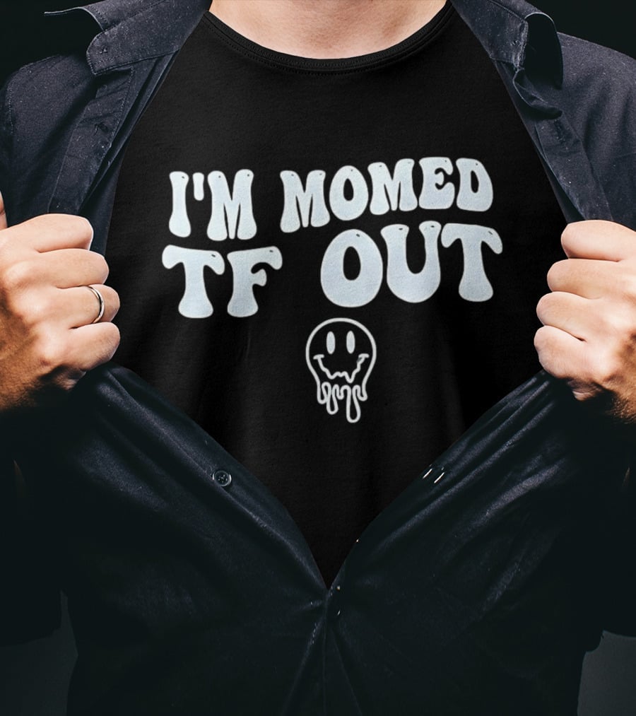 I'm Momed TF Out Dripping Face Emoji T-Shirt