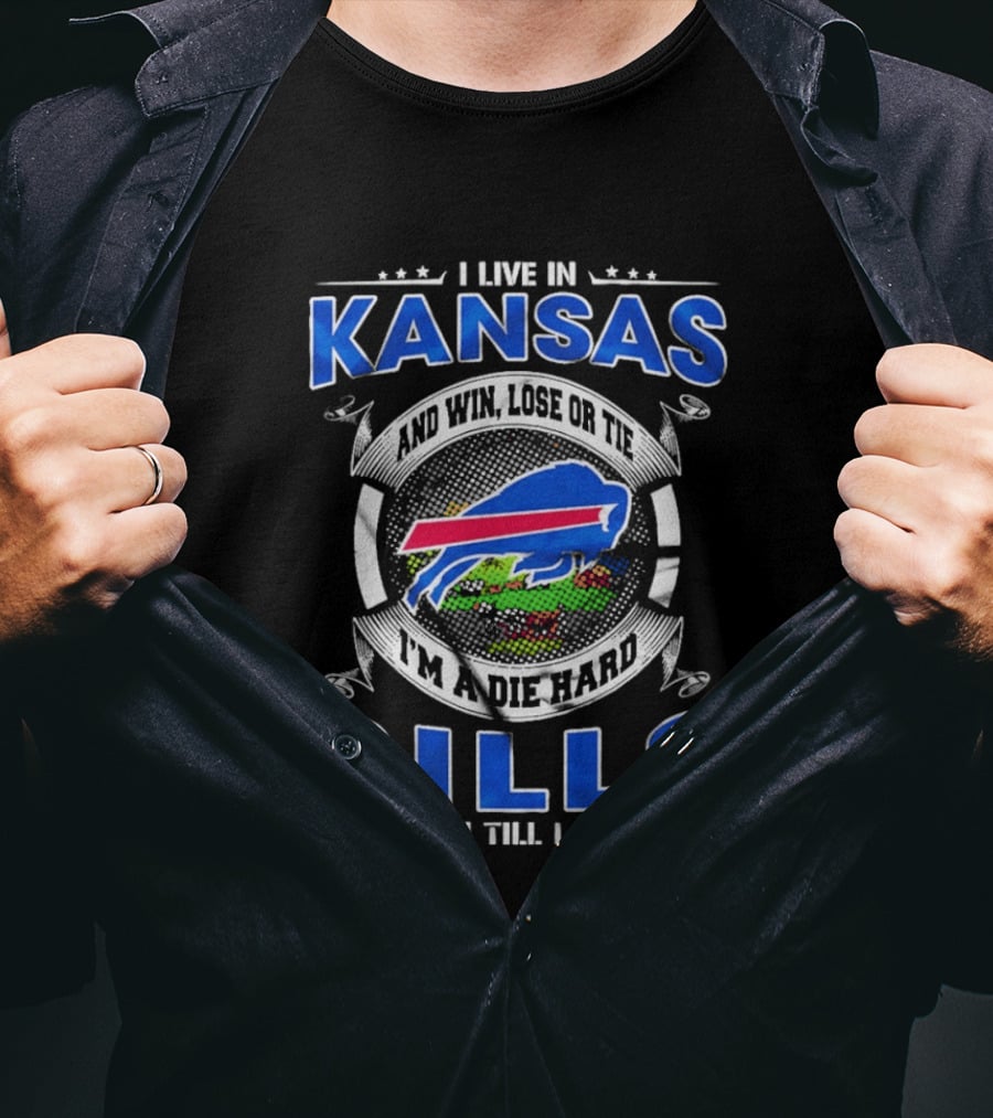 I Live In Kansas And Win Lose Or Tie I'm A Die Hard Bills Fan Till I Die T-Shirt