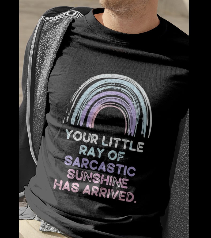 Your Little Ray Of Sarcastic Sunshine Has Arrived Rainbow T-Shirt