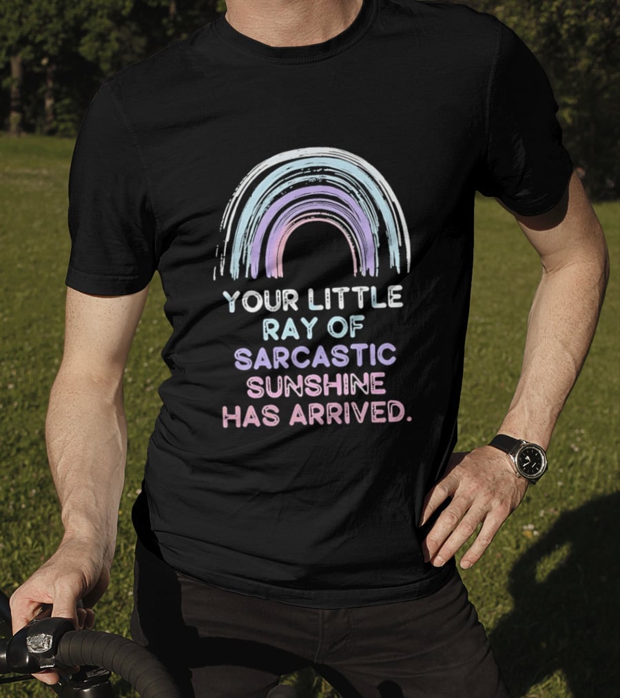 Your Little Ray Of Sarcastic Sunshine Has Arrived Rainbow T-Shirt