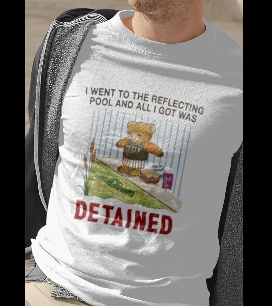 Bear I Went To The Reflecting Pool And All I Got Was Detained T-Shirt