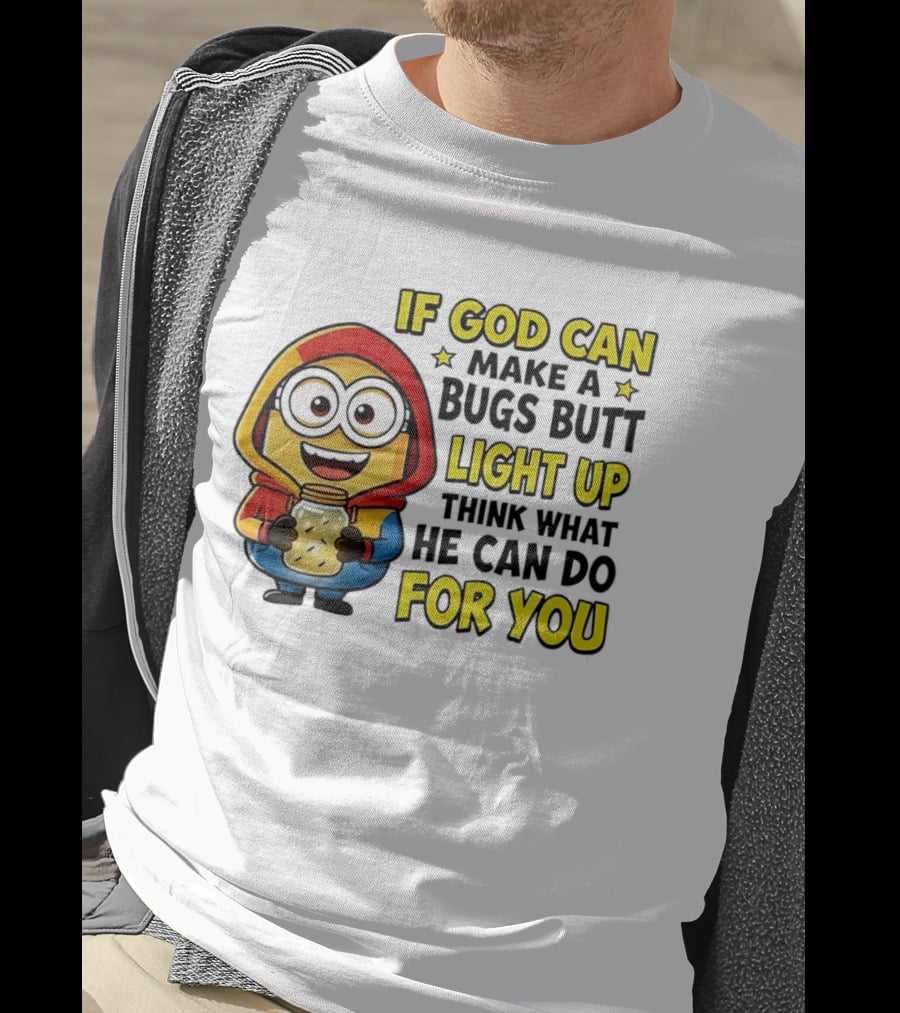 If God Can Make A Bugs Butt Light Up Think What He Can Do For You Minion T-Shirt