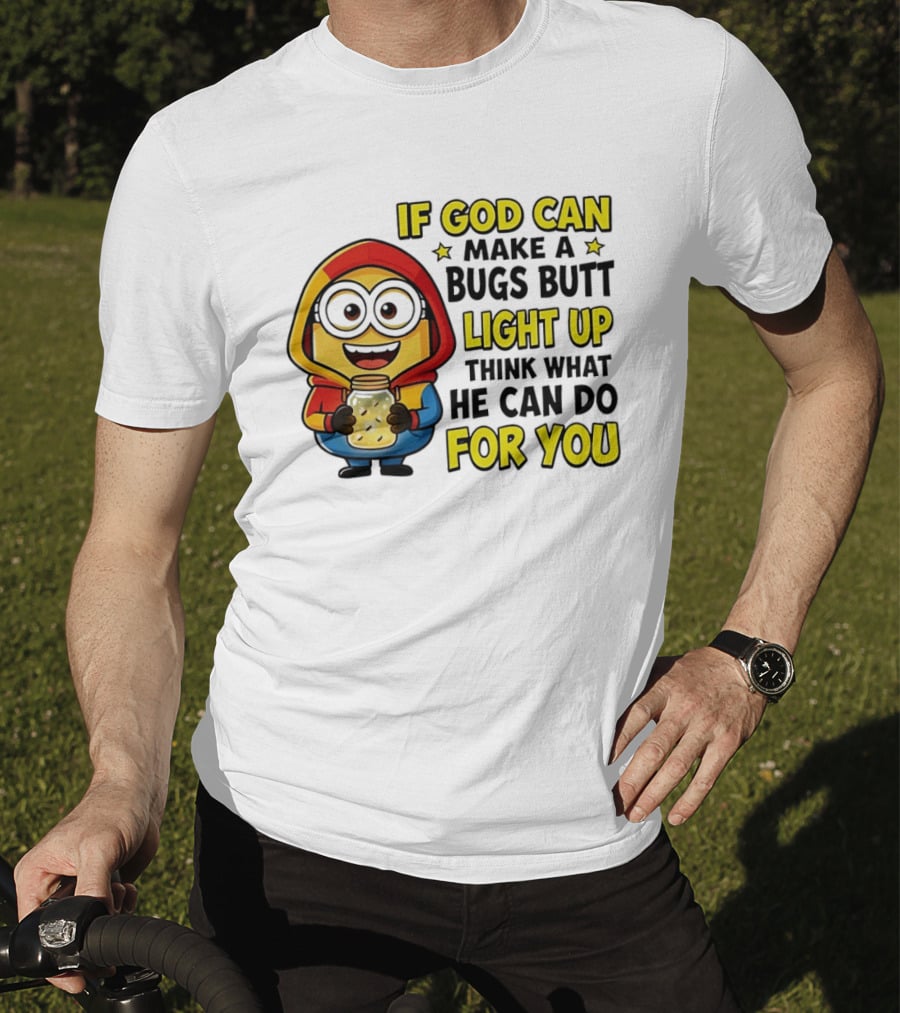 If God Can Make A Bugs Butt Light Up Think What He Can Do For You Minion T-Shirt