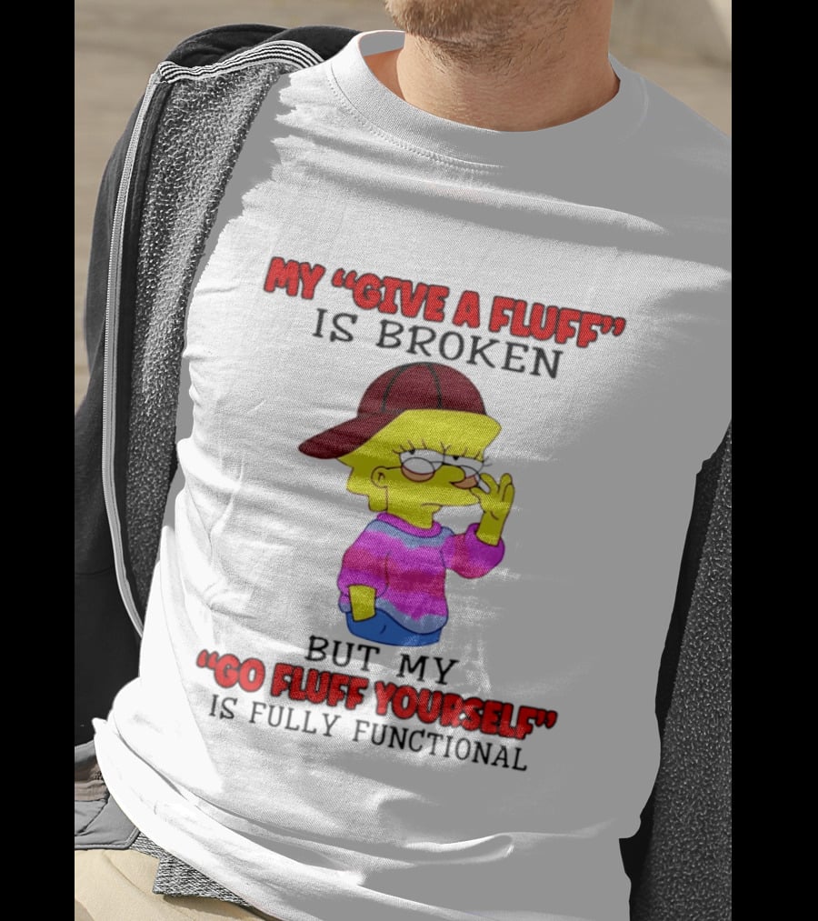 The Simpsons My Give A Fluff Is Broken But My Go Fluff Yourself Is Fully Functional T-Shirt