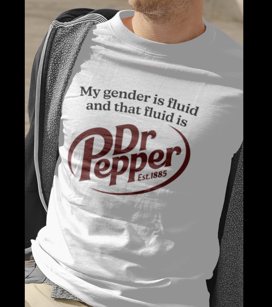 My Gender Is Fluid And That Fluid Is Dr Pepper Est. 1885 T-Shirt
