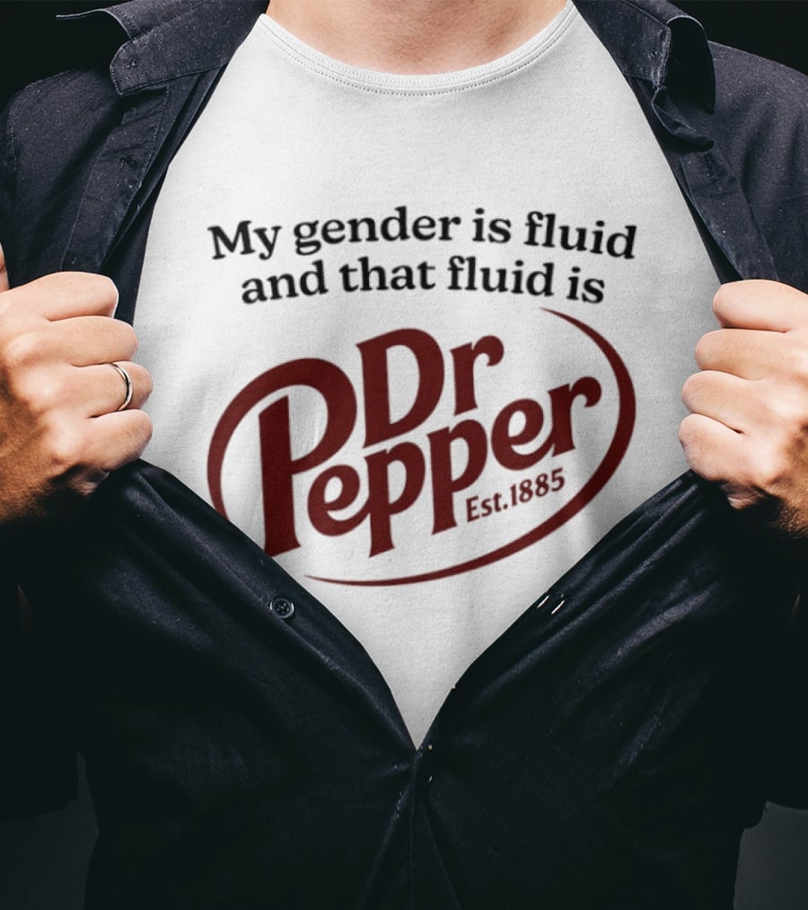 My Gender Is Fluid And That Fluid Is Dr Pepper Est. 1885 T-Shirt