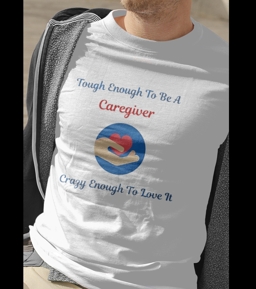 Tough Enough To Be A Caregiver Crazy Enough To Love It Alzheimer's Awareness T-Shirt