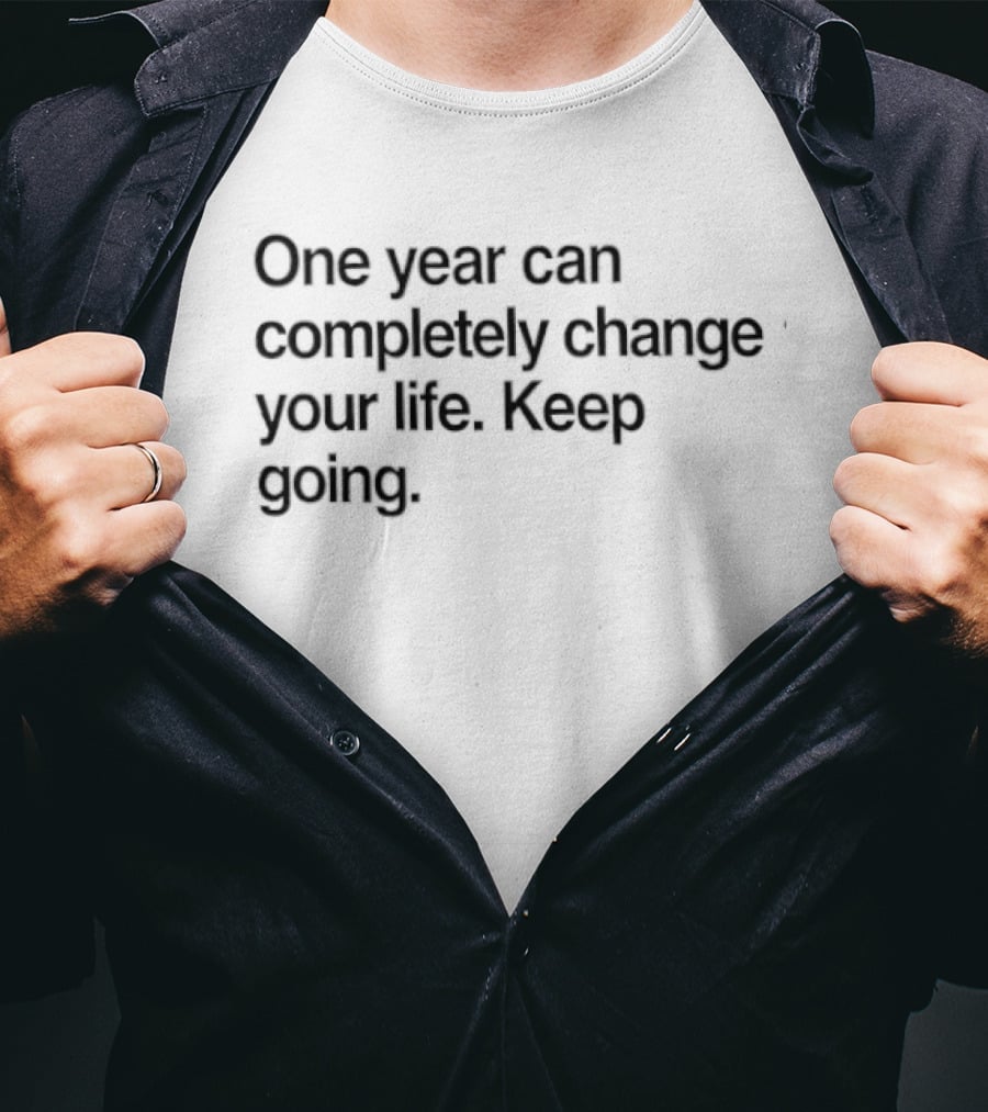 One Year Can Completely Change Your Life Keep Going Motivation T-Shirt