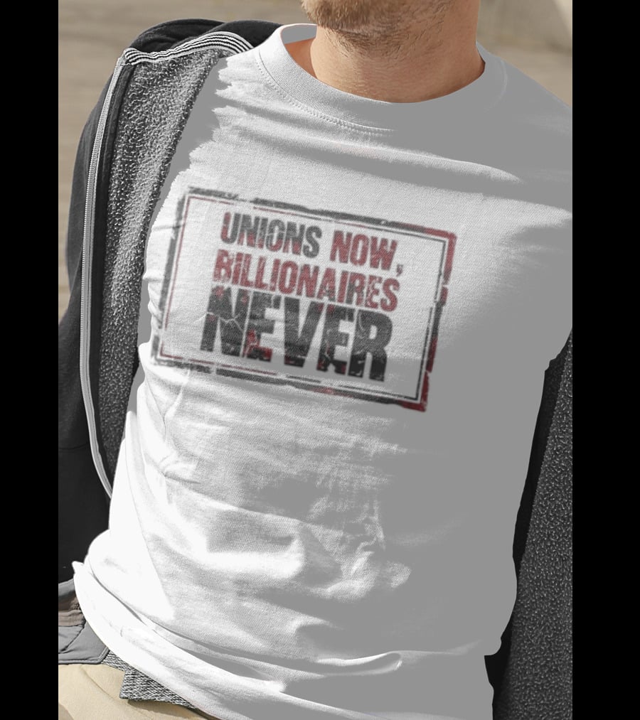 Unions Now Billionaires Never T-Shirt