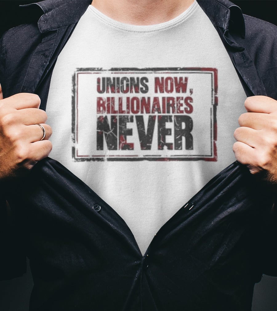 Unions Now Billionaires Never T-Shirt