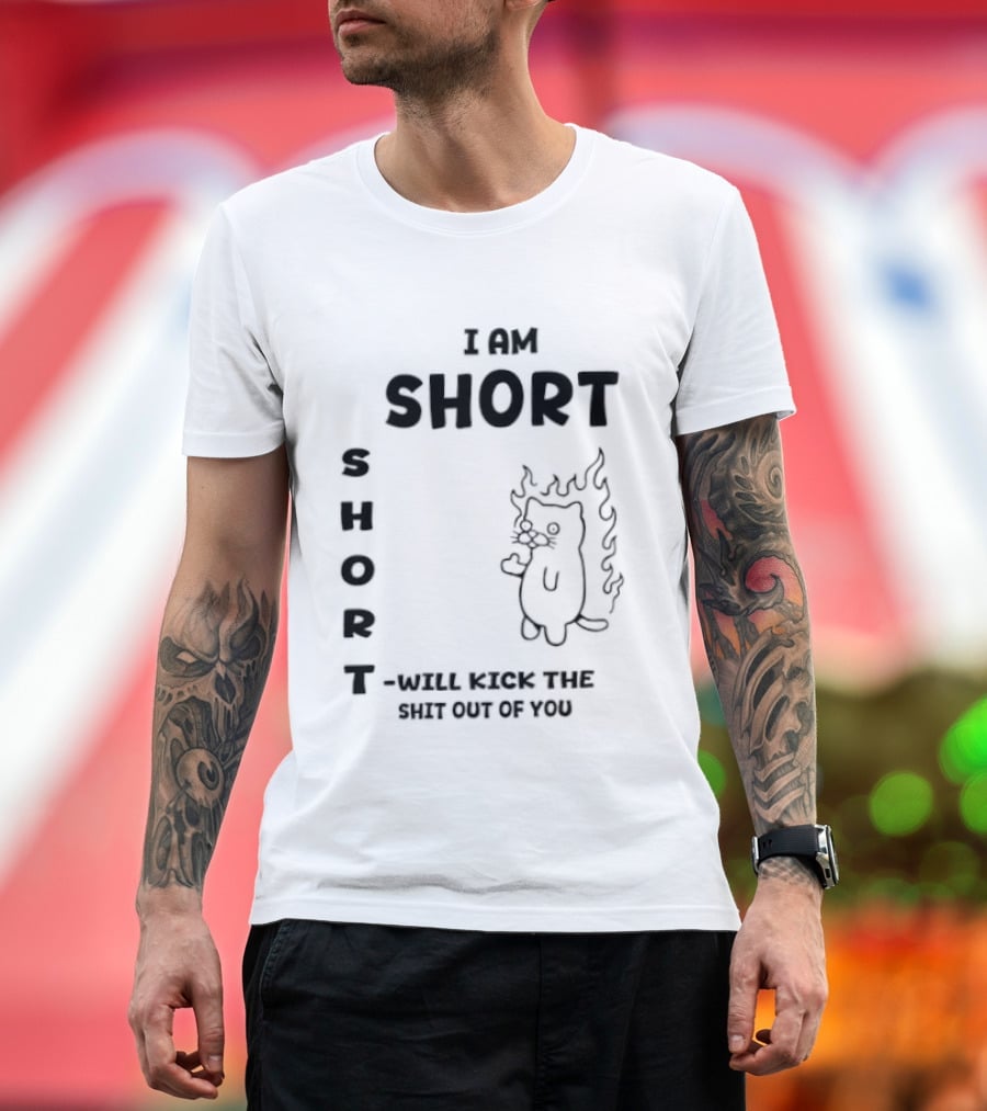 I Am Short Cat On Fire Will Kick The Shit Out Of You T-Shirt