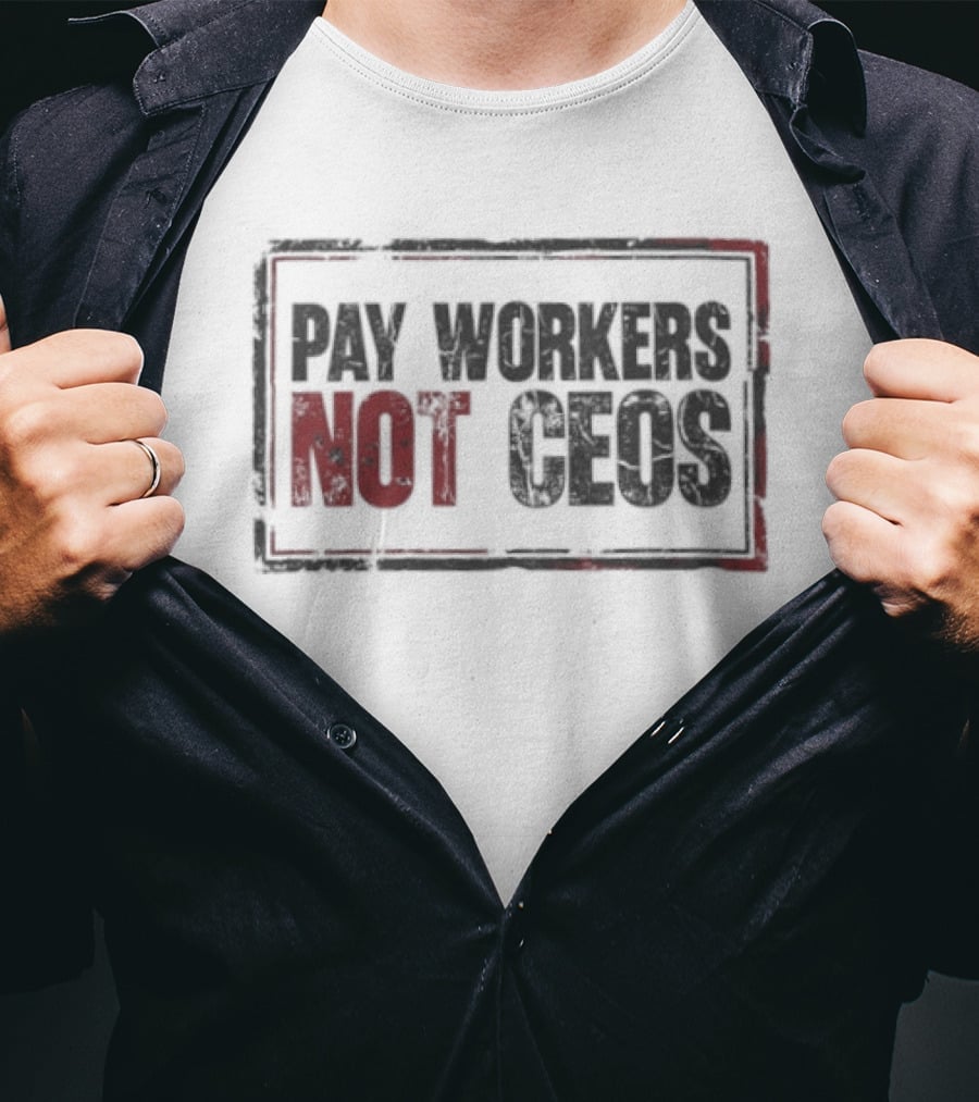 Pay Workers Not CEOs Bold Protest Message T-Shirt